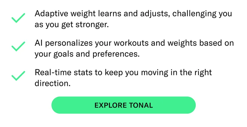 The workout that works with you. Adaptive weight learns and adjusts, challenging you as you get stronger. AI personalizes your workouts and weights based on your goals and preferences. Real-time stats to keep you moving in the right direction. CTA Explore Tonal