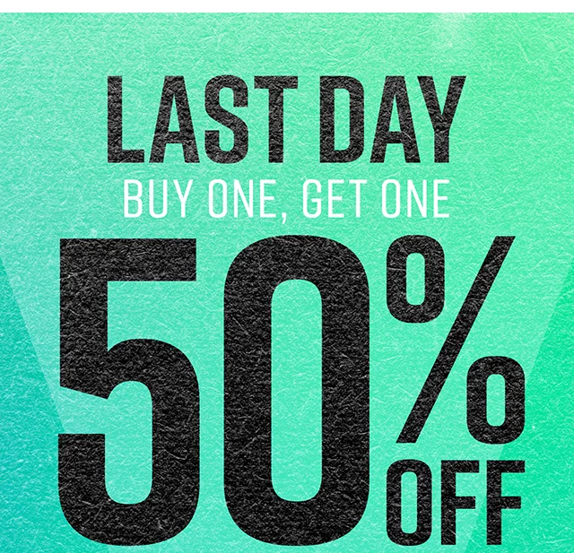 Last Day!  Buy One, Get One 50% Off Everything in-store now.