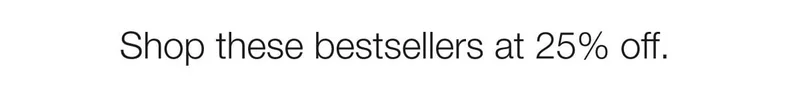 Shop these bestsellers at 25% off.
