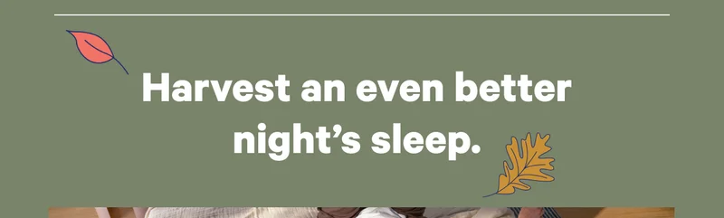 Harvest an even better night's sleep.