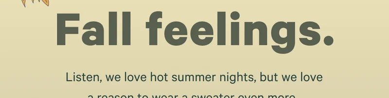 Fall feelings. Listen, we love hot summer nights, but we love a reason to wear a sweater even more.