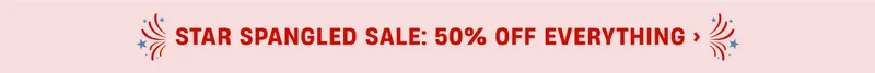 STAR SPANGLED SALE: 50% OFF EVERYTHING>