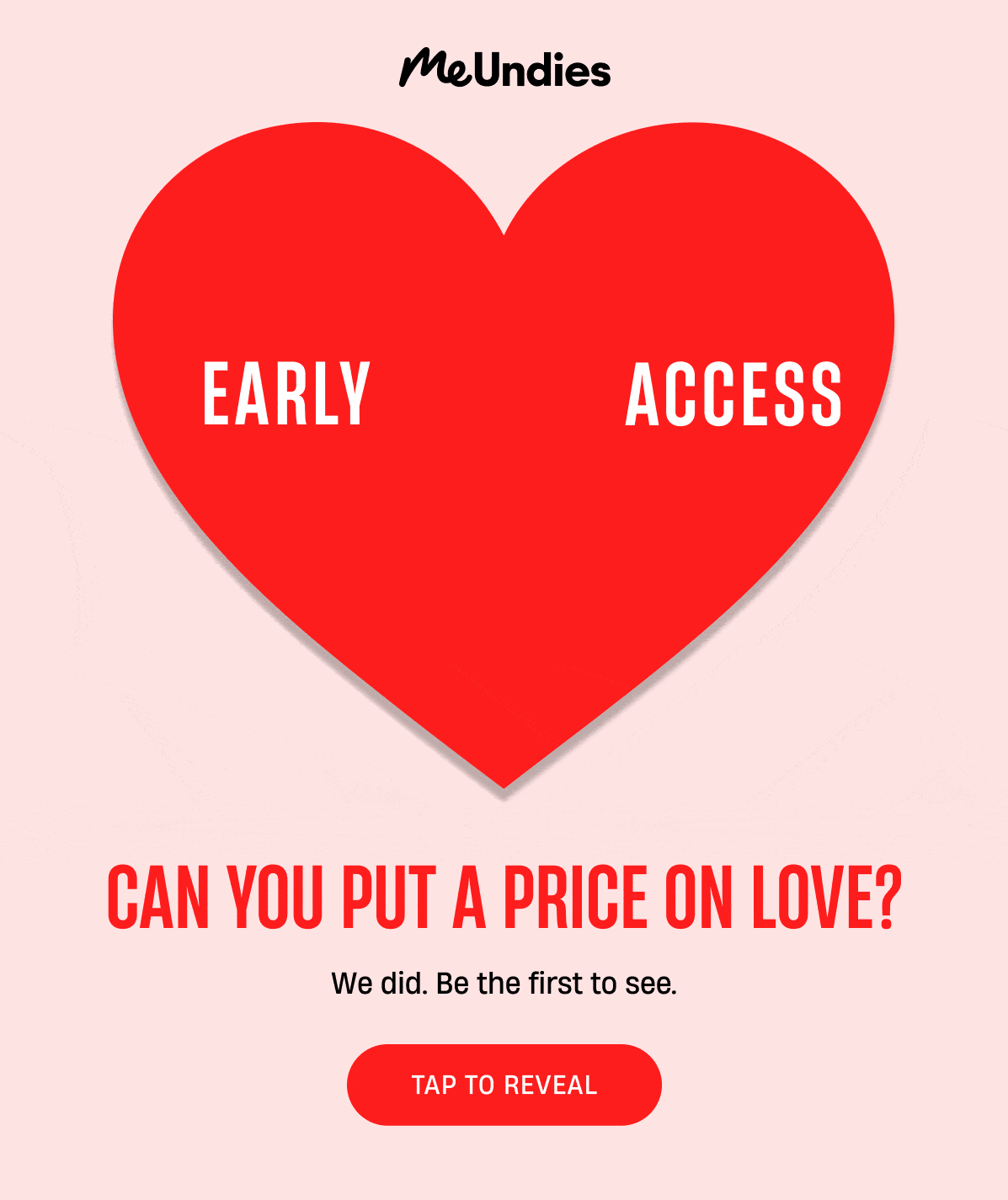 MeUndies | Early Access | Can you put a price on love? | We did. Be the first to see. | Tap to Reveal