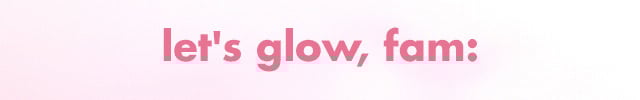let's glow, fam