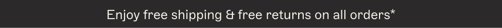 Enjoy free shipping & free returns on all orders*