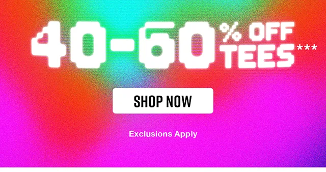 40 to 60 Percent Off Tees. Exclusions Apply. Shop Now