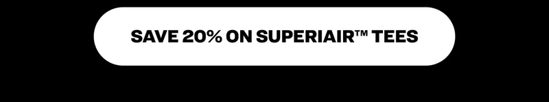Save 20% on SuperiAir™ Tees