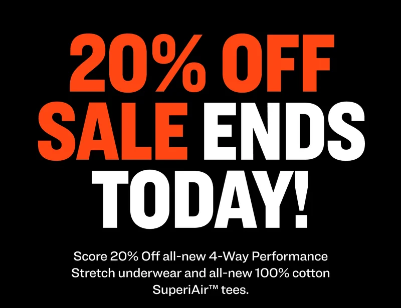 20% OFF SALE ENDS TODAY! Score 20% Off all-new 4-Way Performance Stretch underwear and all-new 100% cotton SuperiAir™ tees.