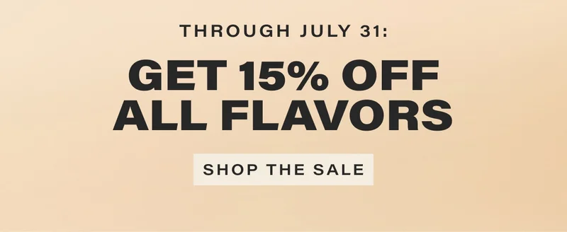 through july 31: get 15% off all flavors. shop the sale.