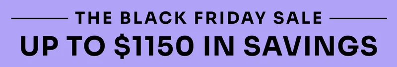 The Black Friday Sale. Up to $1150 in savings.
