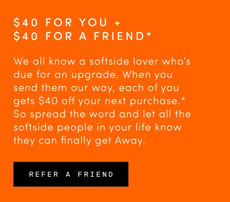 We all know a softside lover who’s due for an upgrade. When you send them our way, each of you gets money off your next purchase.* So spread the word and let all the softside people in your life know they can finally get Away