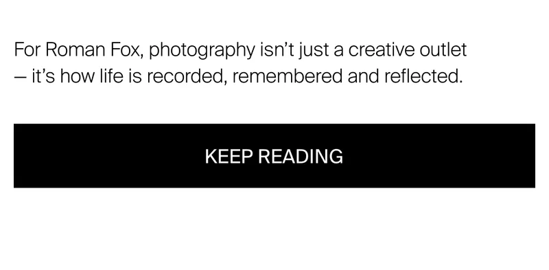 For Roman Fox, photography isn’t just a creative outlet  — it’s how life is recorded, remembered and reflected.