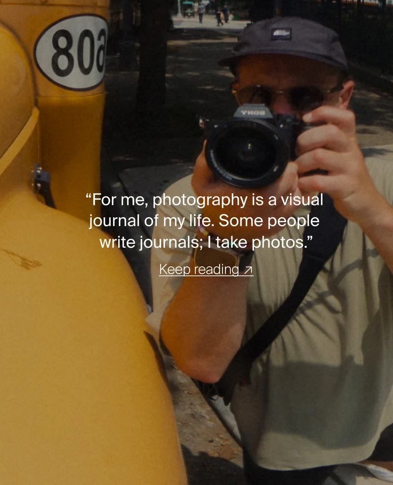 “For me, photography is a visual journal of my life. Some people  write journals; I take photos.”