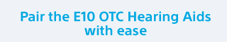 Pair the E10 OTC Hearing Aids with ease