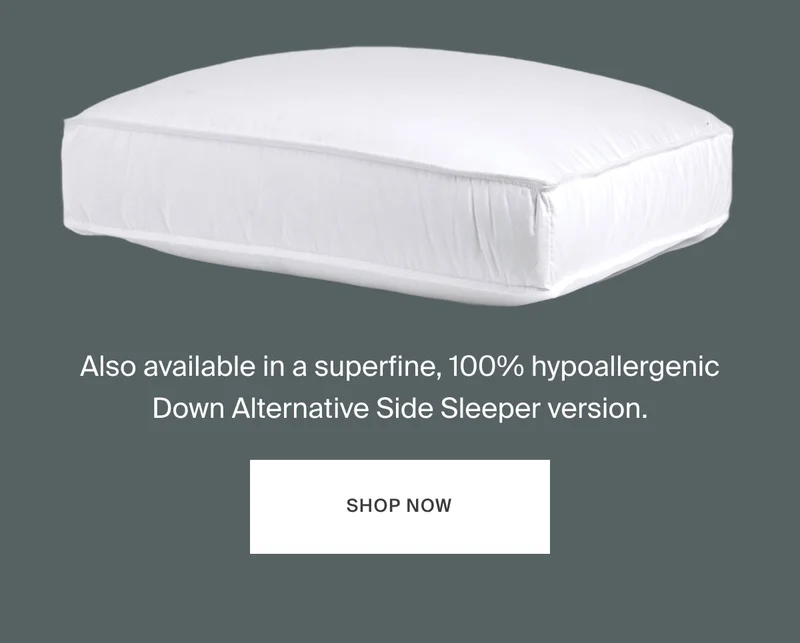 Also available in a superfine, 100% hypoallergenic Down Alternative Side Sleeper version.