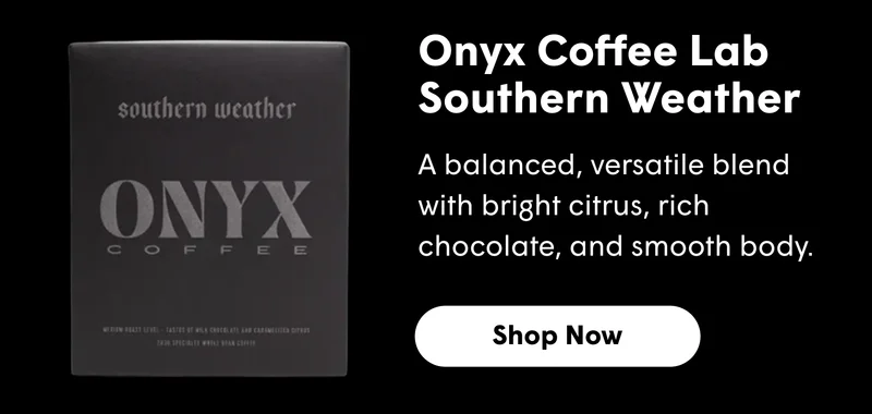 Onyx Coffee Lab Southern Weather A balanced, versatile blend with bright citrus, rich chocolate, and smooth body.  [SHOP NOW]