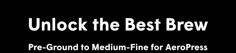 Unlock the Best Brew  Pre-Ground to Medium-Fine for AeroPress
