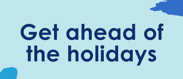 Get ahead of the holidays
