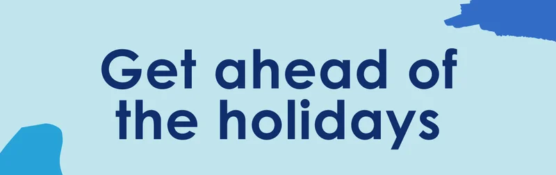 Get ahead of the holidays