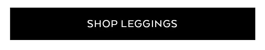 SHOP LEGGINGS