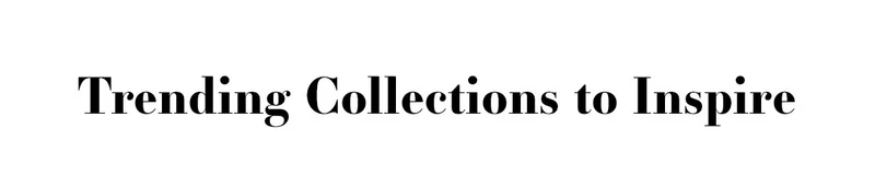 Trending Collections to Inspire