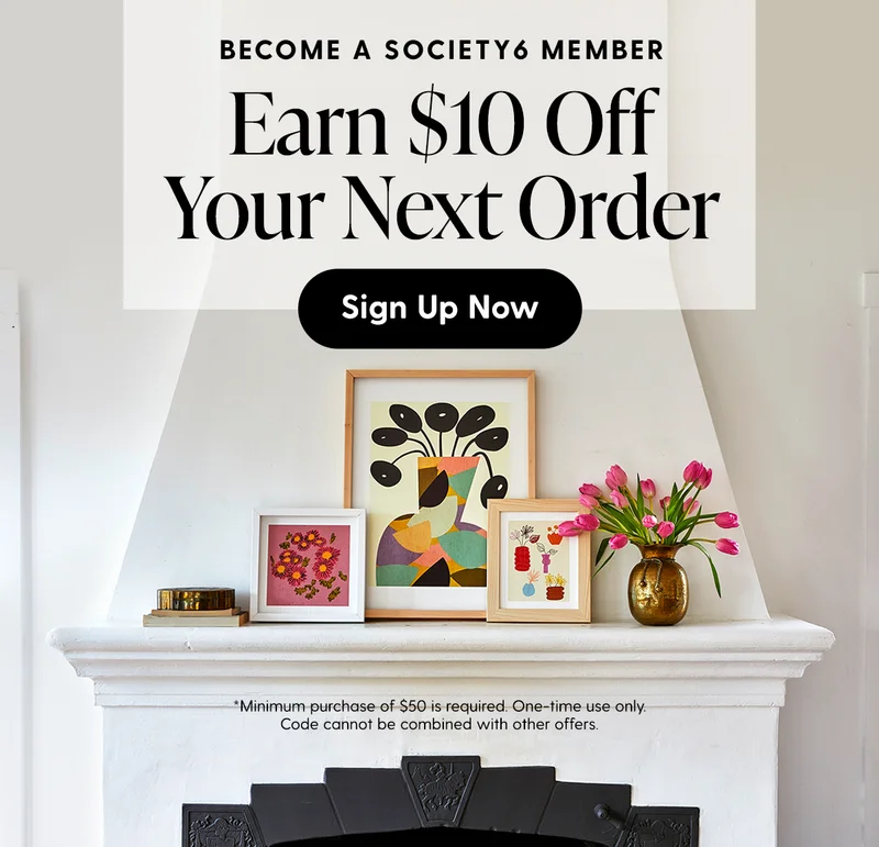 Become a Society6 Member | Earn $10 Off Your Next Order | Sign Up Now