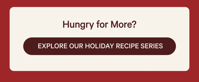 Hungry for More? Explore Our Holiday Recipe Series