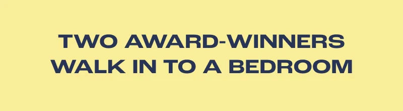 Two Award Winners Walk In To A Bedroom