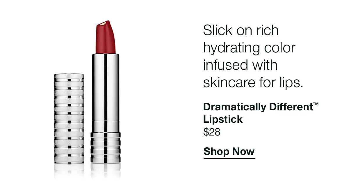 Slick on rich, hydrating color infused with skincare for lips. | Dramatically Different™ Lipstick | $28 | Shop Now