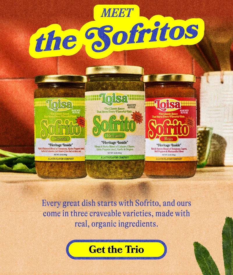 Meet the Sofritos  Every great dish starts with Sofrito, and ours come in three craveable varieties, made with real, organic ingredients. GET THE TRIO