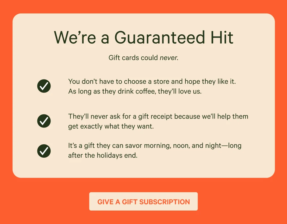 We're a guaranteed hit. Gift cards could never. Give a gift subscription.