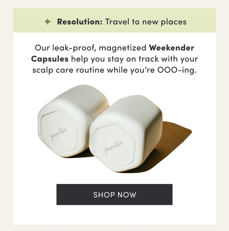 Resolution: Travel to new places | Our leak-proof, magnetized Weekender Capsules help you stay on track with your scalp care routine while you’re OOO-ing. | Shop now