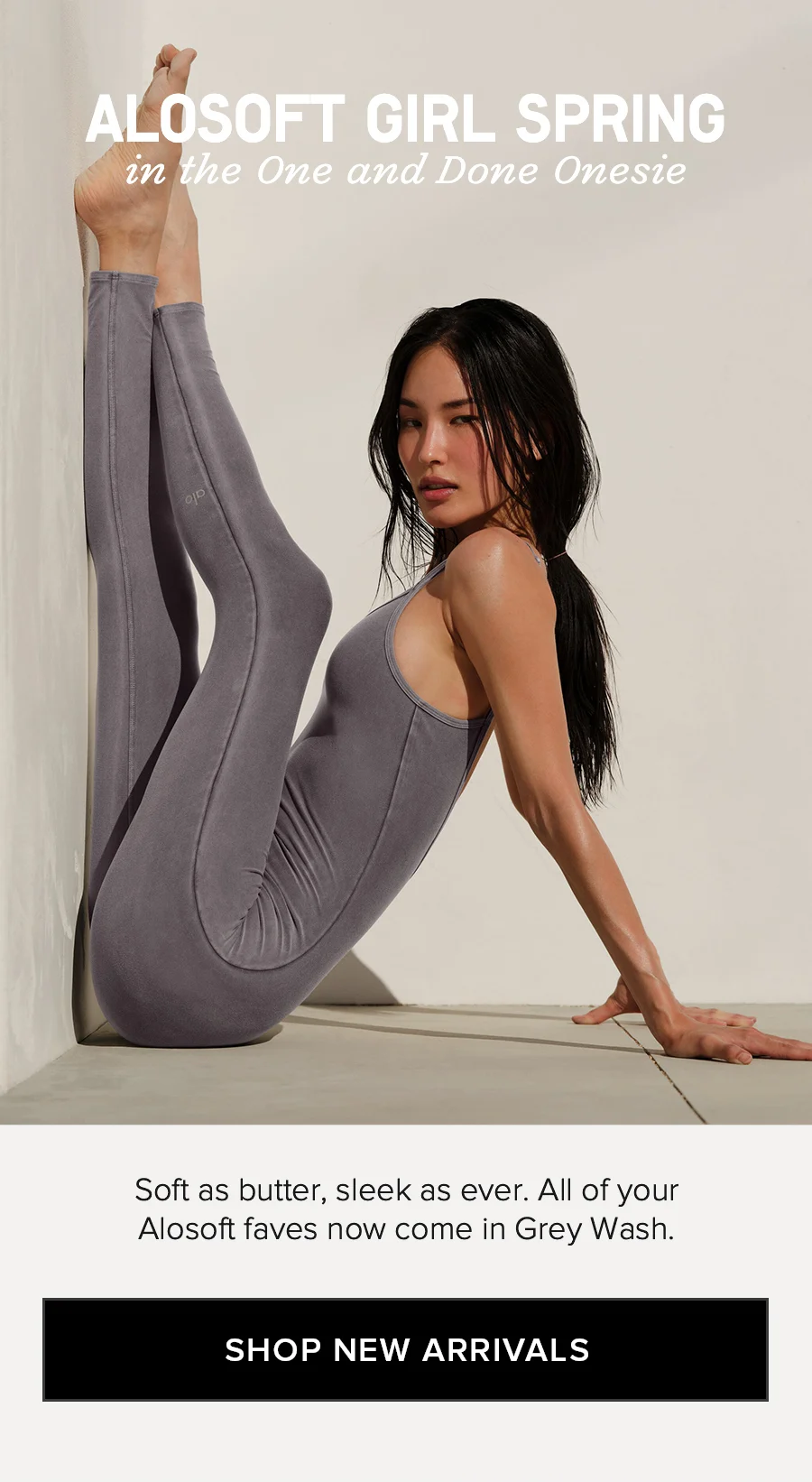 ALOSOFT GIRL SPRING in the One and Done Onesie. Soft as butter, sleek as ever. All of. your Alosoft faves now come in Grey Wash. SHOP NOW