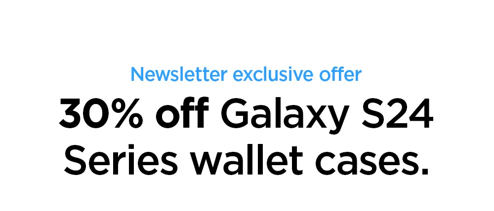 Newsletter exclusive offer: 30% off Galaxy S24 Series wallet cases.