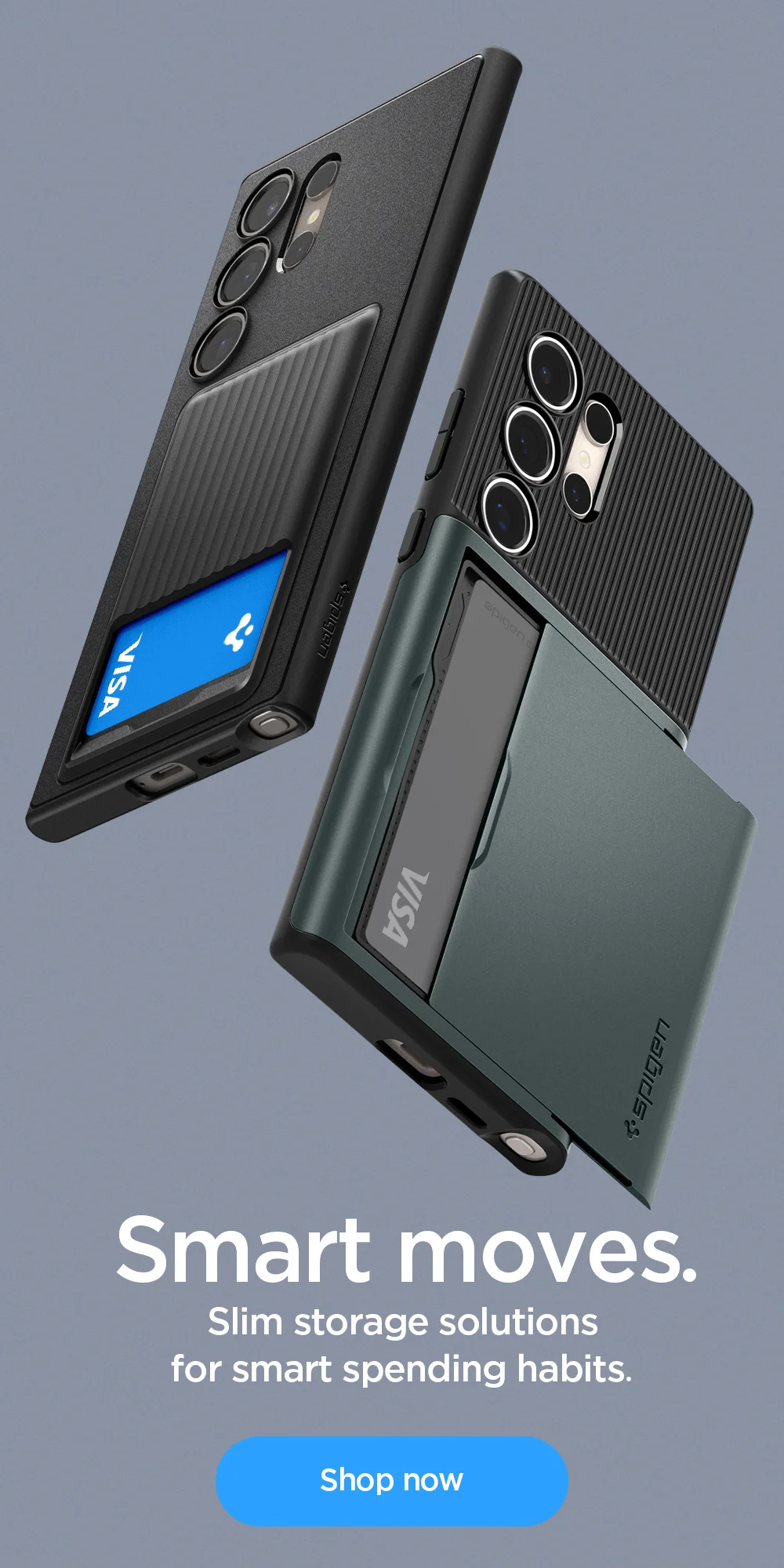 Smart moves. Slim storage solutions for smart spending habits for Galaxy S24 Series. Shop now.