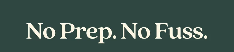 No Prep. No Fuss.