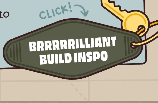 Brrrrrilliant Build Inspo