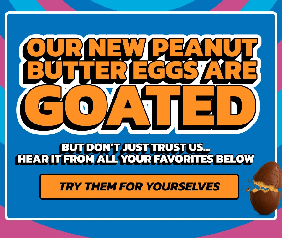 Our new Peanut Butter Eggs are GOATED! But don't just trust us... Hear it from all your favorites below. Try them for yourselves!