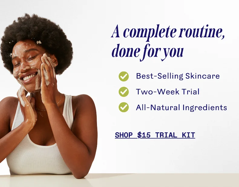 A complete routine, done for you. Shop $15 trial kit.