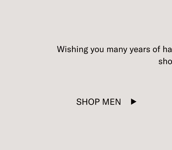 Wishing you many years of happiness, prosperity, and great shoes.  Shop Men