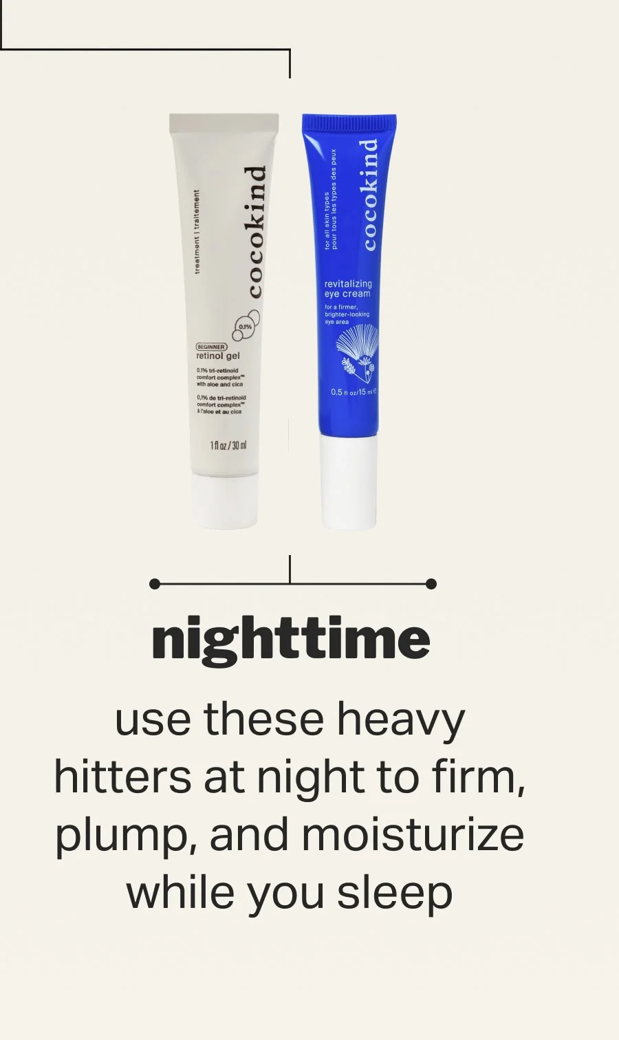 nighttime use these heavy hitters at night to firm, plump, and moisturize while you sleep