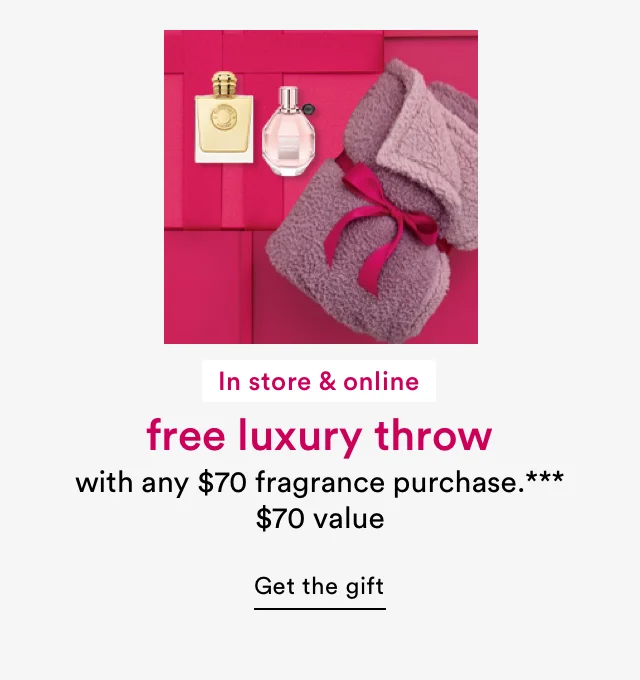 In store & online | Free gift | Luxury throw with any $70 fragrance purchase. | $70 value | Get the gift