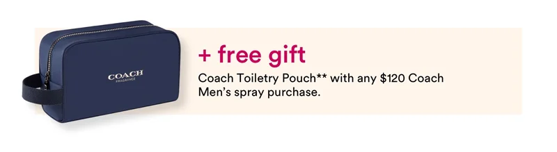 Plus free gift | Coach Toiletry Pouch** with any $120 Coach Men's spray purchase.