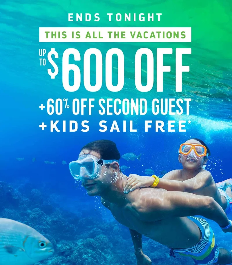 ENDS TONIGHT - UP TO $600 OFF + 60% OFF SECOND GUEST + KIDS SAIL FREE