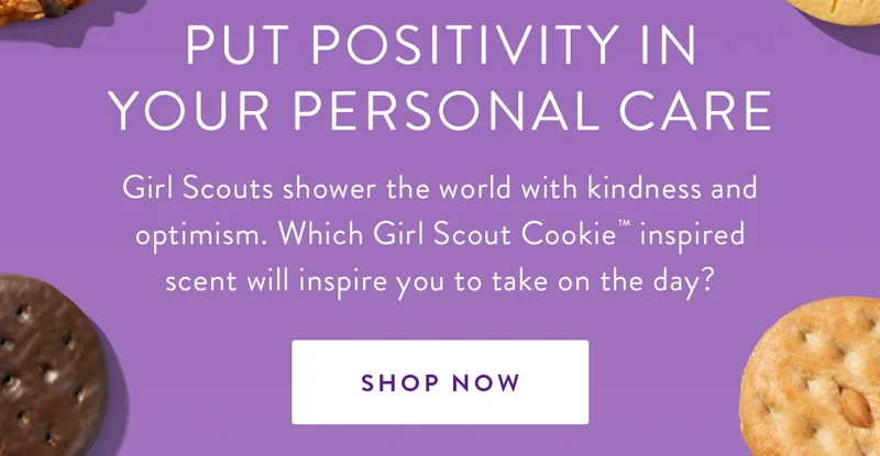 Put Positivity in Your Personal Care | Girl Scouts shower the world with kindness and optimism. Which Girl Scout Cookie™ inspired scent will inspire you to take on the day? | SHOP NOW