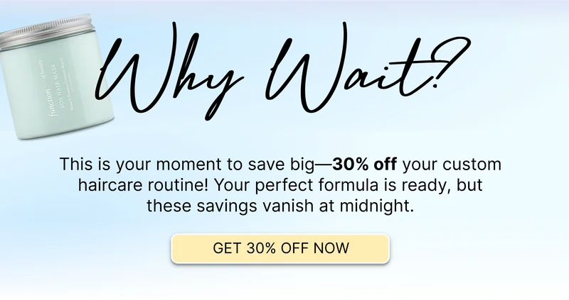 Why Wait? This is your moment to save big-30% OFF your custom haircare routine! Your perfect formula is ready, but these savings vanish at midnight.
