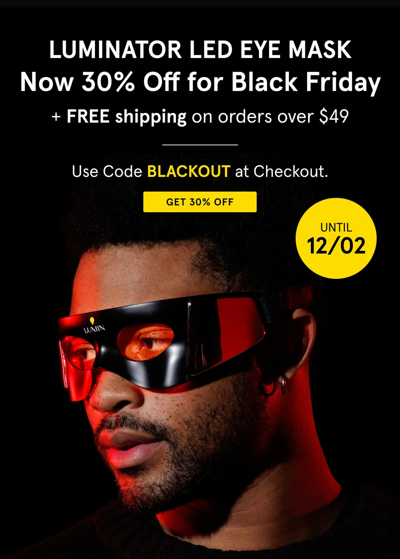 30% Off Luminator LED Eye Mask: Use code BLACKOUT at Checkout. Plus, Free Shipping on Orders Over $49.Shop the Sale!
