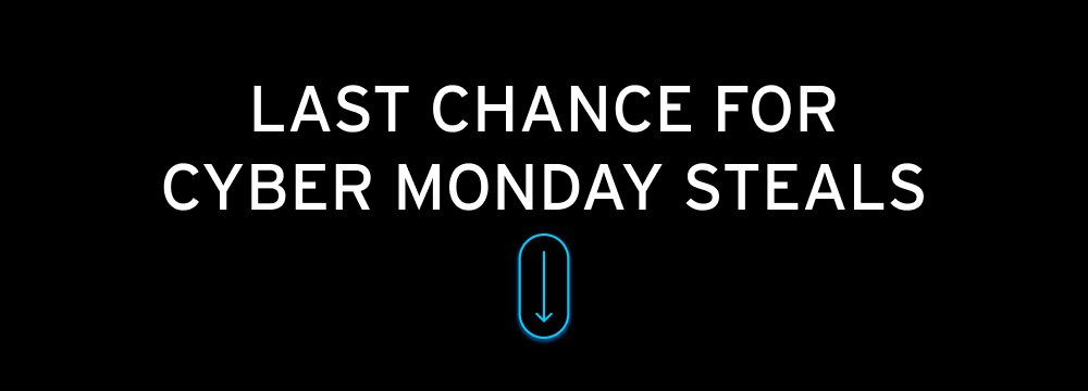 LAST CHANCE FOR CYBER MONDAY STEALS