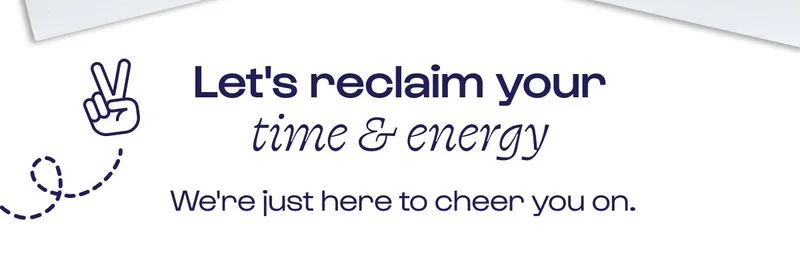 Let's reclaim your time & energy
