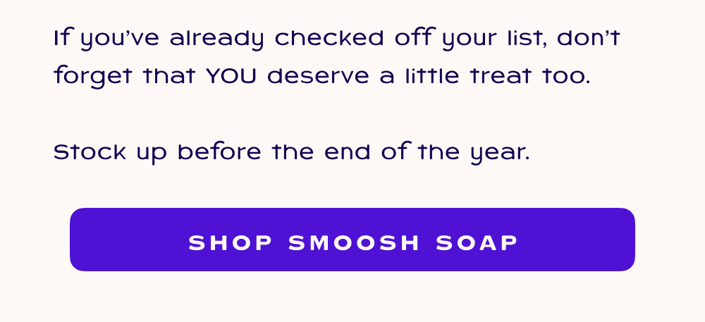 If you've already checked off your list, don't forget that YOU deserve a little treat too.